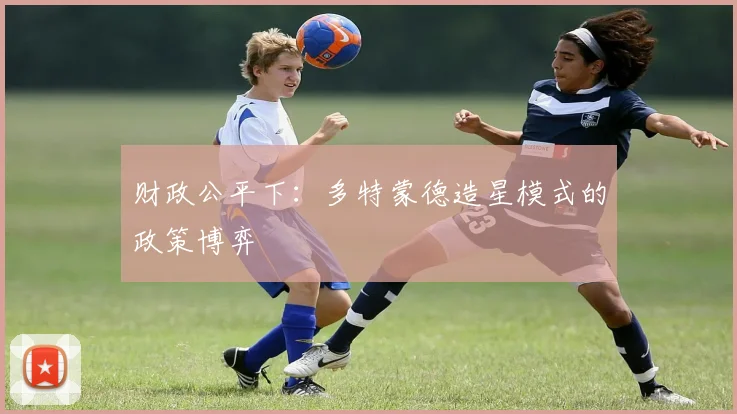 财政公平下：多特蒙德造星模式的政策博弈