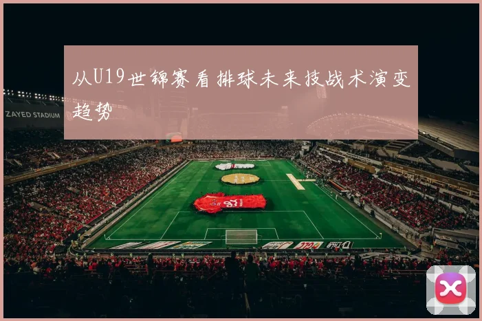 从U19世锦赛看排球未来技战术演变趋势