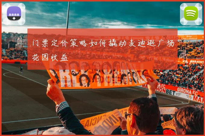 门票定价策略如何撬动麦迪逊广场花园收益