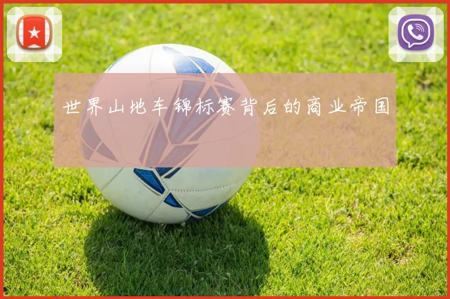 世界山地车锦标赛背后的商业帝国